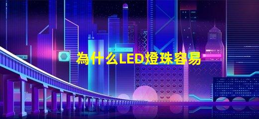 為什么LED燈珠容易燒壞 led光管容易燒壞是什么原因